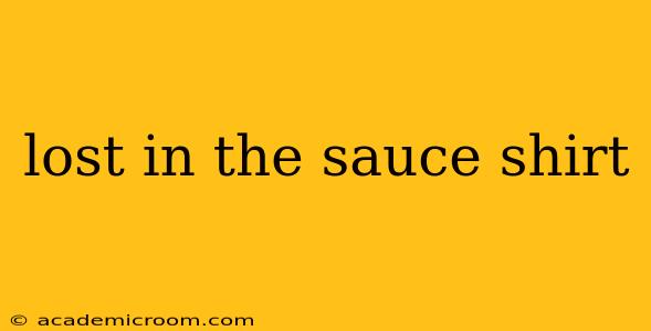 lost in the sauce shirt