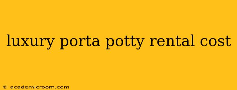 luxury porta potty rental cost