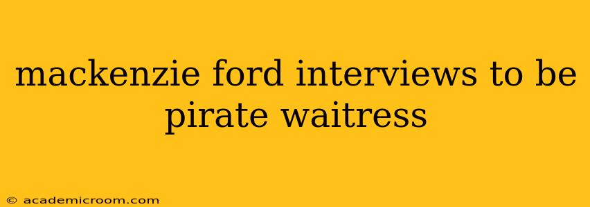 mackenzie ford interviews to be pirate waitress
