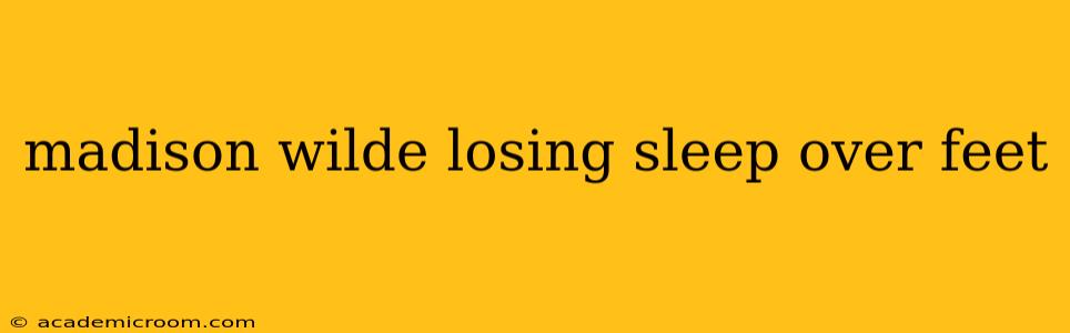 madison wilde losing sleep over feet