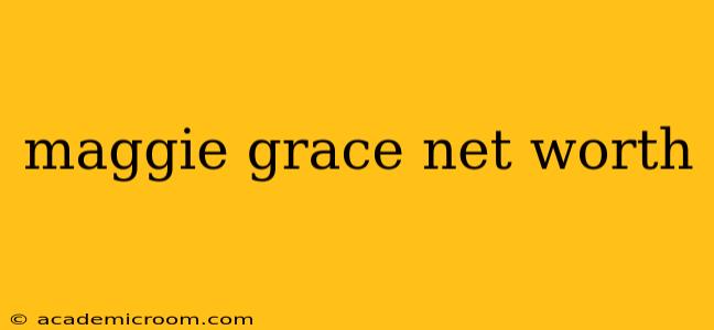 maggie grace net worth