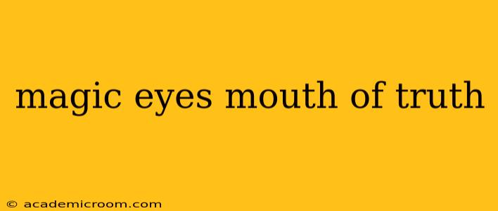 magic eyes mouth of truth