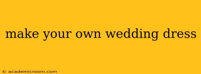 make your own wedding dress