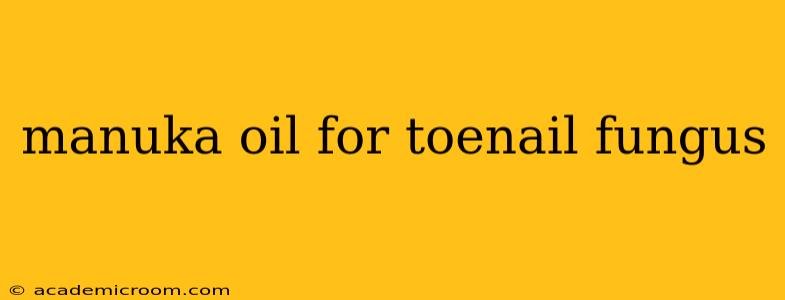 manuka oil for toenail fungus