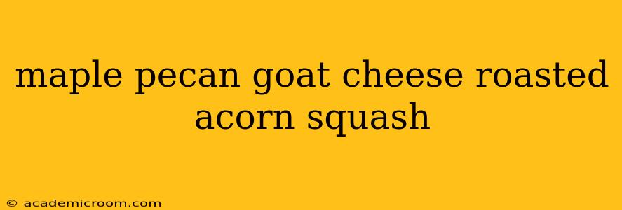 maple pecan goat cheese roasted acorn squash