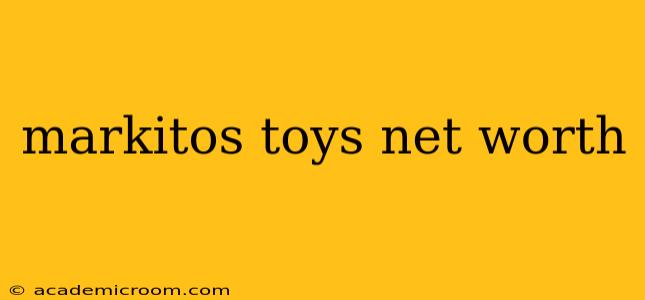 markitos toys net worth
