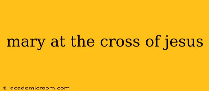 mary at the cross of jesus