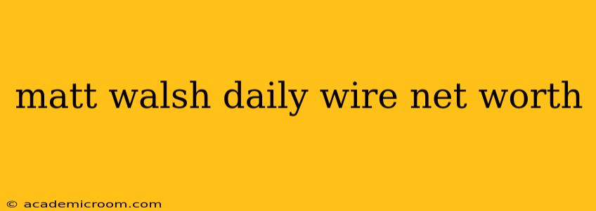 matt walsh daily wire net worth