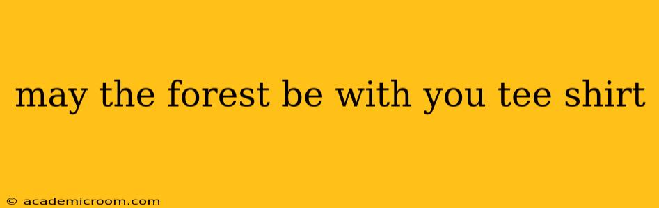 may the forest be with you tee shirt