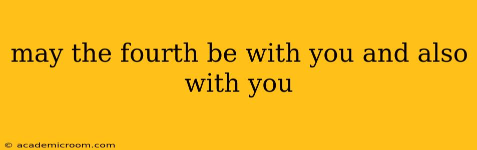 may the fourth be with you and also with you