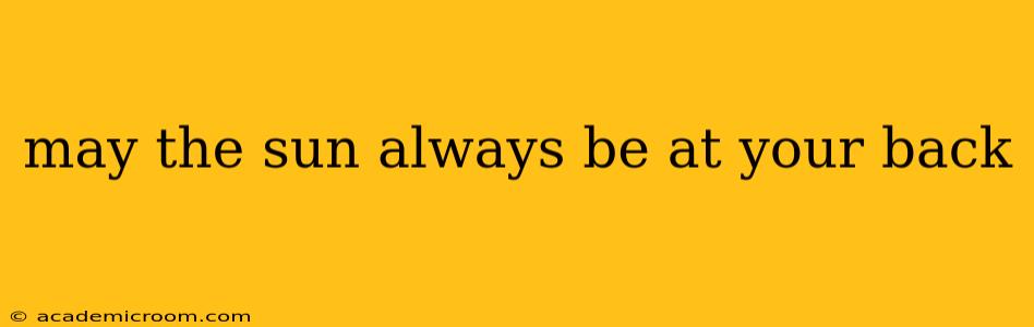may the sun always be at your back