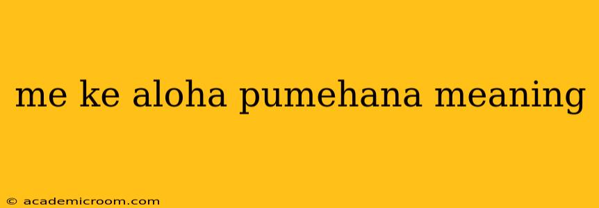 me ke aloha pumehana meaning