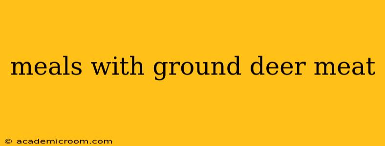 meals with ground deer meat