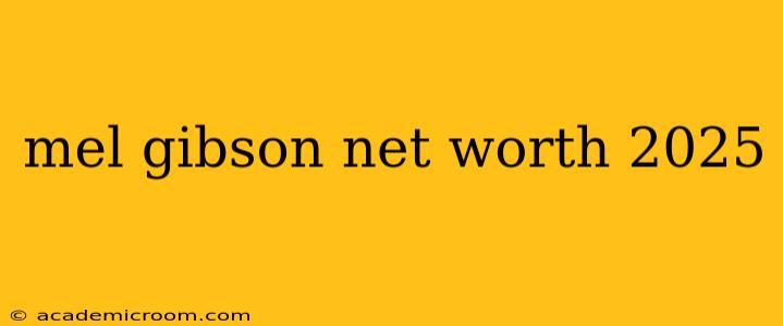 mel gibson net worth 2025