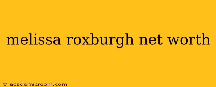 melissa roxburgh net worth