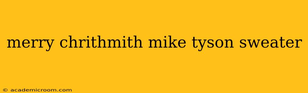 merry chrithmith mike tyson sweater