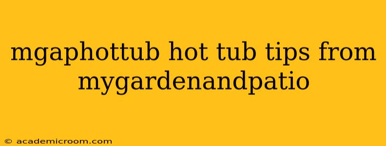 mgaphottub hot tub tips from mygardenandpatio