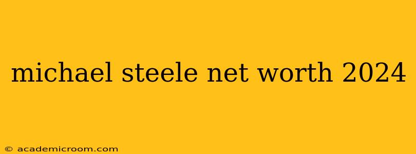 michael steele net worth 2024