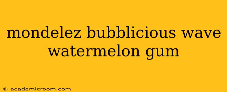 mondelez bubblicious wave watermelon gum