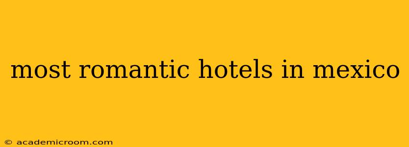 most romantic hotels in mexico