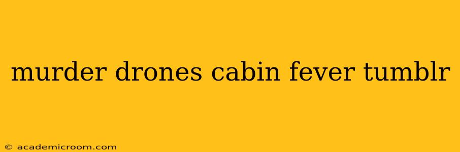 murder drones cabin fever tumblr