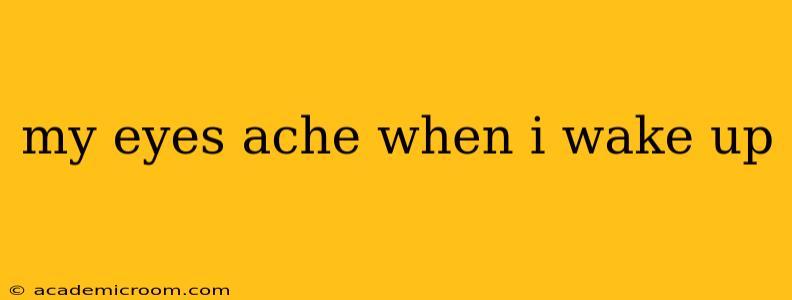 my eyes ache when i wake up