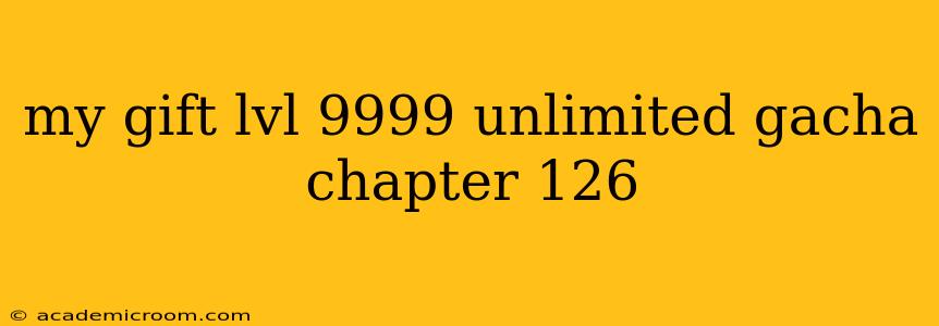 my gift lvl 9999 unlimited gacha chapter 126