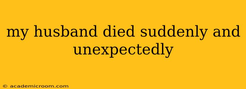 my husband died suddenly and unexpectedly