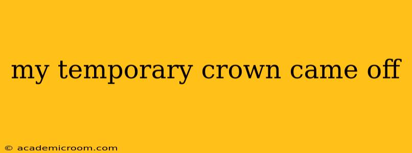 my temporary crown came off