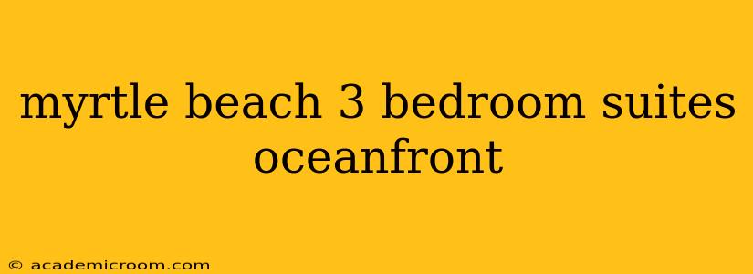 myrtle beach 3 bedroom suites oceanfront