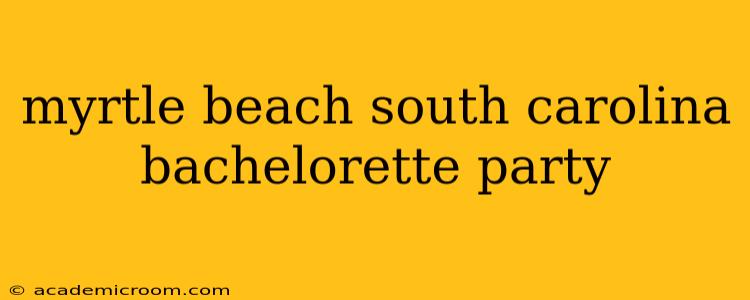 myrtle beach south carolina bachelorette party
