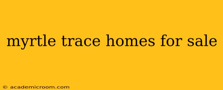 myrtle trace homes for sale