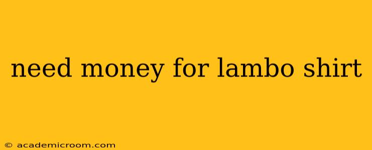 need money for lambo shirt