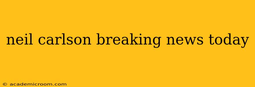 neil carlson breaking news today