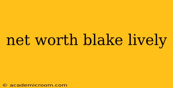 net worth blake lively