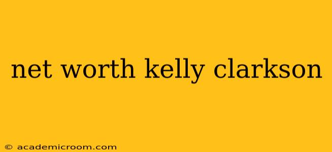 net worth kelly clarkson