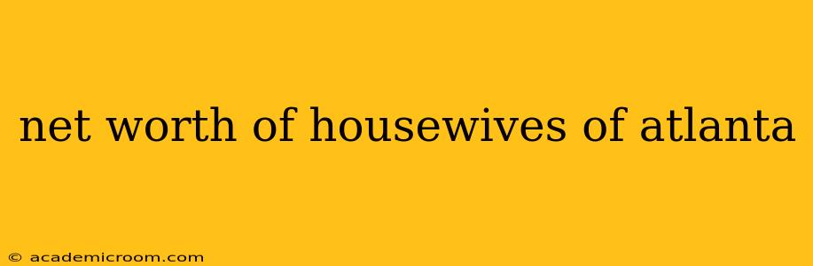 net worth of housewives of atlanta