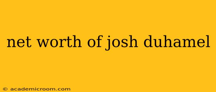 net worth of josh duhamel
