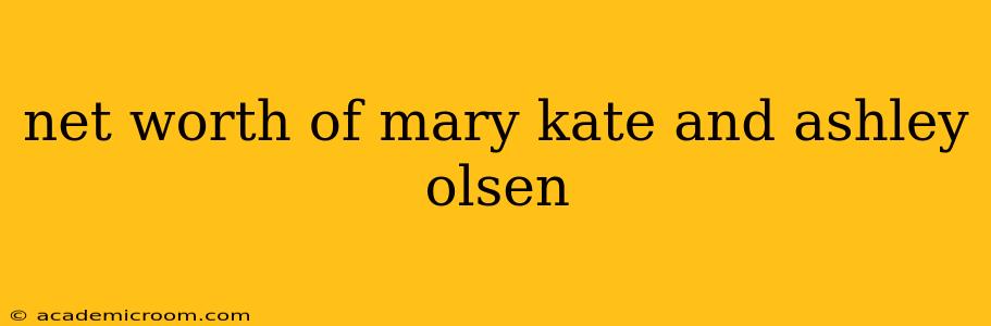 net worth of mary kate and ashley olsen