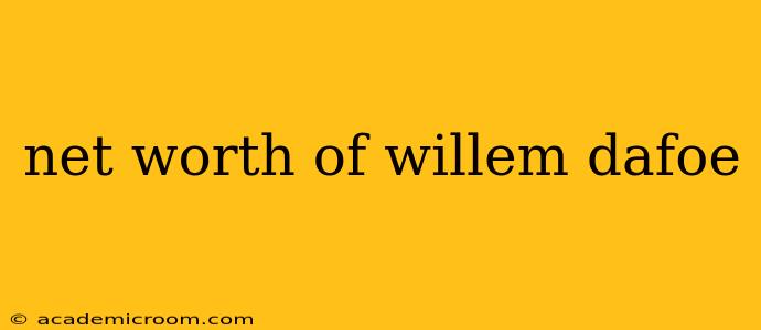 net worth of willem dafoe