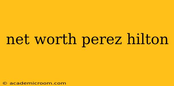 net worth perez hilton