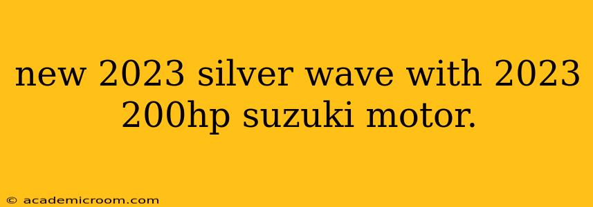 new 2023 silver wave with 2023 200hp suzuki motor.