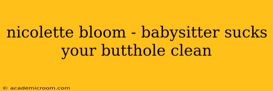 nicolette bloom - babysitter sucks your butthole clean