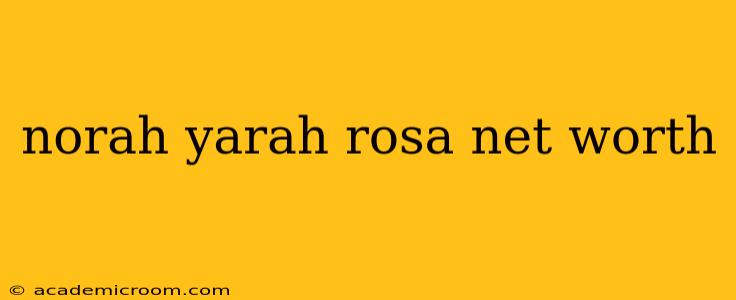 norah yarah rosa net worth