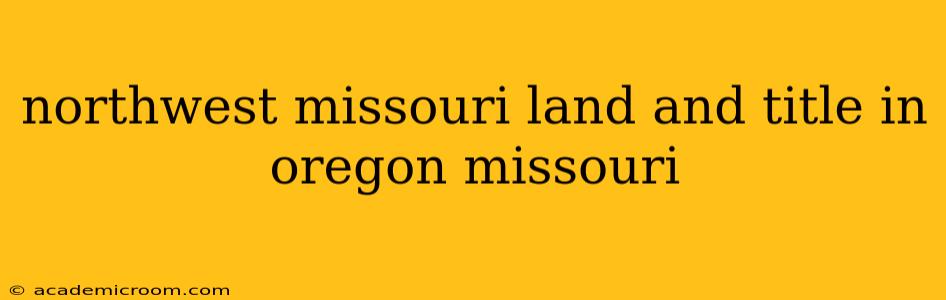 northwest missouri land and title in oregon missouri