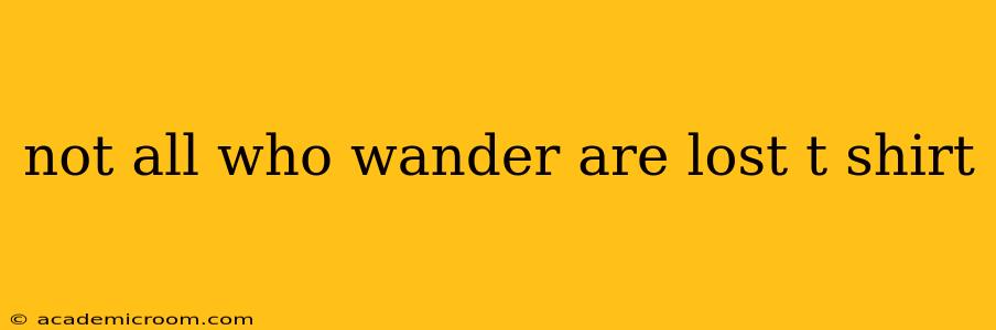 not all who wander are lost t shirt
