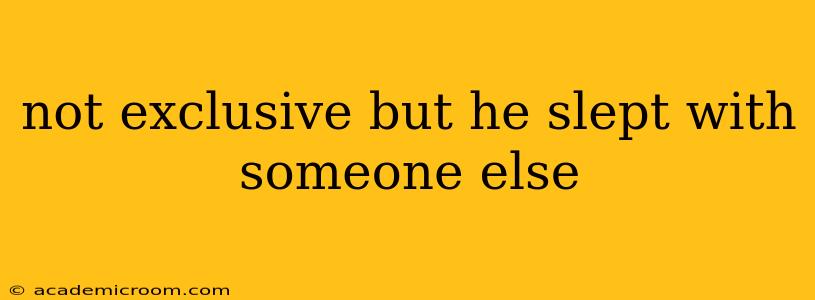 not exclusive but he slept with someone else