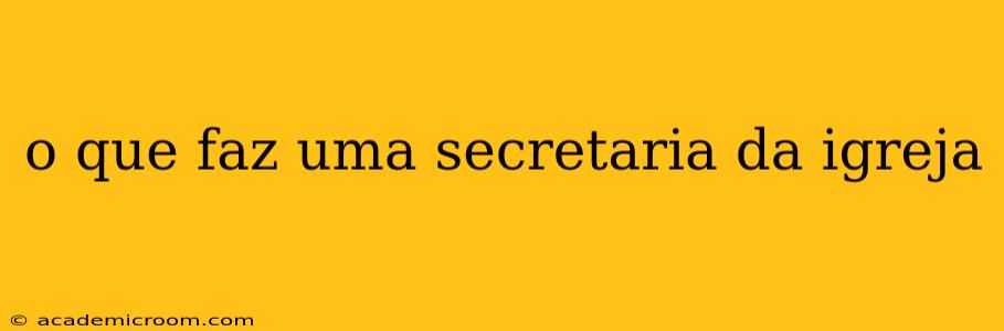 o que faz uma secretaria da igreja
