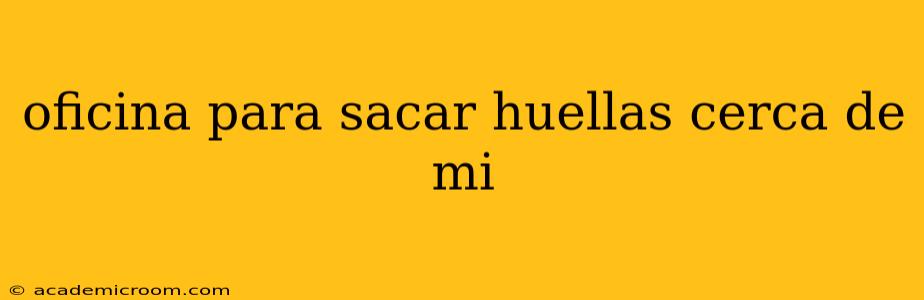 oficina para sacar huellas cerca de mi