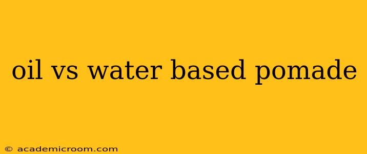 oil vs water based pomade